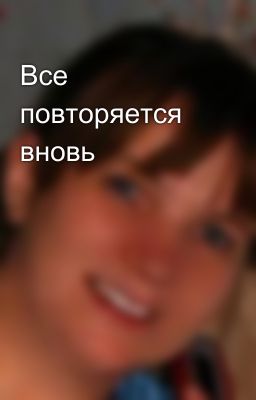 Все повторяется вновь