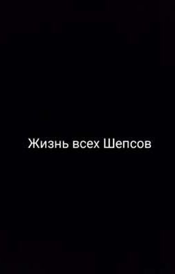 Жизнь всех Шепсов